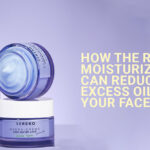 How the Right Moisturizer Can Reduce Excess Oil on Your Face