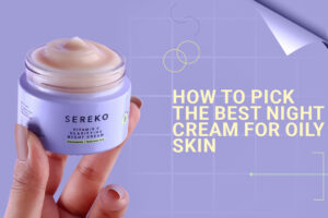 Best Night Cream for Oily Skin