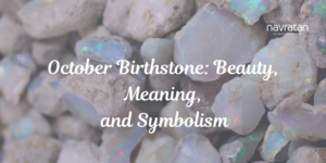 October Birthstone Beauty, Meaning, and Symbolism