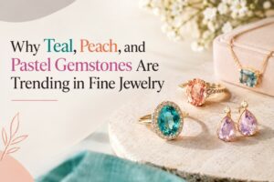 Why Teal, Peach, and Pastel Gemstones Are Trending in Fine Jewelry